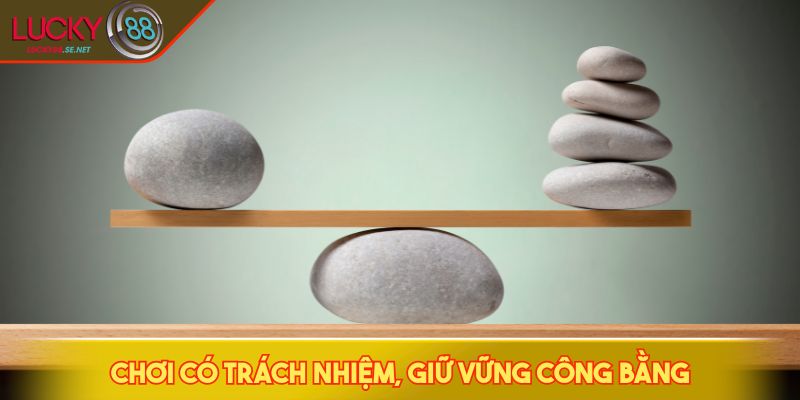 Chơi có trách nhiệm, giữ vững công bằng
