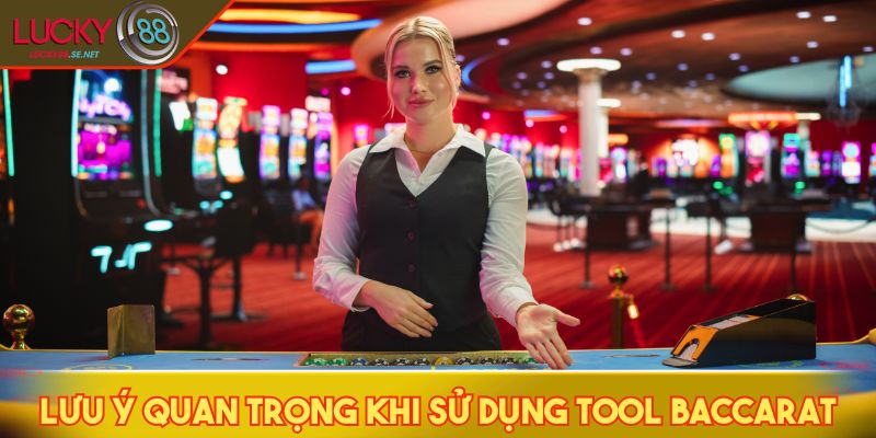 Lưu ý quan trọng khi sử dụng tool baccarat