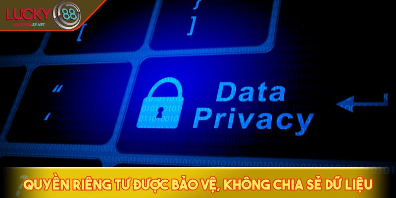 Quyền riêng tư được bảo vệ, không chia sẻ dữ liệu