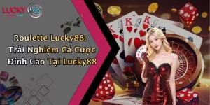 Roulette Lucky88: Trải Nghiệm Cá Cược Đỉnh Cao Tại Lucky88